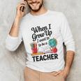 When I Grow Up I Want To Be Teacher Kids Unisex Long Sleeve T-Shirt, funny gift When I Grow Up I Want To Be Teacher Kids Unisex Long Sleeve T-Shirt, funny gift