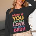 Admit It You Low Key Love 6th Grade Bruh Teacher Squad Life Unisex Long Sleeve T-Shirt, funny design Admit It You Low Key Love 6th Grade Bruh Teacher Squad Life Unisex Long Sleeve T-Shirt, funny design