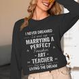Art Teacher Christmas Xmas Never Dreamed Marrying Unisex Long Sleeve T-Shirt, funny design Art Teacher Christmas Xmas Never Dreamed Marrying Unisex Long Sleeve T-Shirt, funny design