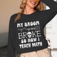 My Broom Broke So Now I Teach Math Halloween Teacher Costume For Men Women Unisex Long Sleeve T-Shirt, funny design