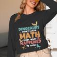 Dinosaurs Didn't Learn Math Mathematics Math Teacher Unisex Long Sleeve T-Shirt, funny design Dinosaurs Didn't Learn Math Mathematics Math Teacher Unisex Long Sleeve T-Shirt, funny design