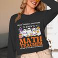 I Don't Need A Costume I'm A Math Teacher Halloween Women Unisex Long Sleeve T-Shirt, funny design