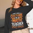 I Don't Need a Costume I'm a Math Teacher Retro Halloween Unisex Long Sleeve T-Shirt, funny design