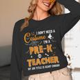 I Don't Need A Costume I'm A Pre-K Teacher Halloween Men Women Unisex Long Sleeve T-Shirt, funny design I Don't Need A Costume I'm A Pre-K Teacher Halloween Men Women Unisex Long Sleeve T-Shirt, funny design