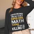 I Never Dreamed One Day I'd Be A Cool Math Teacher Unisex Long Sleeve T-Shirt, funny design I Never Dreamed One Day I'd Be A Cool Math Teacher Unisex Long Sleeve T-Shirt, funny design