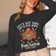 Lets Eat Kids Punctuation Saves Lives Thanksgiving Teacher Unisex Long Sleeve T-Shirt, funny design