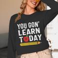 You Gon' Learn Today First Day Of School Teacher Men Women Kids Unisex Long Sleeve T-Shirt, funny design You Gon' Learn Today First Day Of School Teacher Men Women Kids Unisex Long Sleeve T-Shirt, funny design