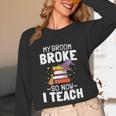Halloween Teacher Tee My Broom Broke So Now I Teach Unisex Long Sleeve T-Shirt, funny design