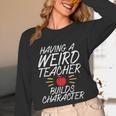 Having a Weird Teacher Builds Character School Teacher Unisex Long Sleeve T-Shirt, funny design