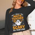 I'm A Math Teacher I'm Scary All Year Long Spooky Halloween Unisex Long Sleeve T-Shirt, funny design I'm A Math Teacher I'm Scary All Year Long Spooky Halloween Unisex Long Sleeve T-Shirt, funny design