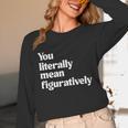 You Literally Mean Figuratively English Teacher Unisex Long Sleeve T-Shirt, funny design You Literally Mean Figuratively English Teacher Unisex Long Sleeve T-Shirt, funny design