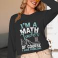 Im A Math Teacher Of Course I Have Problems Teacher Unisex Long Sleeve T-Shirt, funny design Im A Math Teacher Of Course I Have Problems Teacher Unisex Long Sleeve T-Shirt, funny design