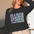 Math Teacher Im a Math Teacher Of Course I Have Problems Unisex Long Sleeve T-Shirt, funny design Math Teacher Im a Math Teacher Of Course I Have Problems Unisex Long Sleeve T-Shirt, funny design