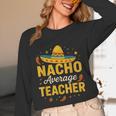 Nacho Average Teacher Cinco De Mayo Teacher Fiesta Unisex Long Sleeve T-Shirt, funny design