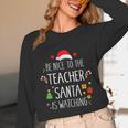 Be Nice Teacher Santa Watching Xmas School Students For Men Women Unisex Long Sleeve T-Shirt, funny design Be Nice Teacher Santa Watching Xmas School Students For Men Women Unisex Long Sleeve T-Shirt, funny design