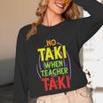 No Taki When Teacher Taki Education Classroom Teacher Unisex Long Sleeve T-Shirt, funny design No Taki When Teacher Taki Education Classroom Teacher Unisex Long Sleeve T-Shirt, funny design
