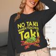 No Taki When Teacher Taki Teacher Pun Humor Unisex Long Sleeve T-Shirt, funny design
