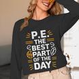 PE School Gym Teacher PE The Bests Part Of The Day Unisex Long Sleeve T-Shirt, funny design PE School Gym Teacher PE The Bests Part Of The Day Unisex Long Sleeve T-Shirt, funny design