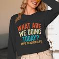 PE Teacher Life What Are We Doing Today Men Women Unisex Long Sleeve T-Shirt, funny design