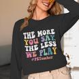 The More You Say The Less We Play PE Teacher Men Women Unisex Long Sleeve T-Shirt, funny design The More You Say The Less We Play PE Teacher Men Women Unisex Long Sleeve T-Shirt, funny design