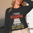 I Teach Reading Because Math Teachers Need Heroes Too Men Women Unisex Long Sleeve T-Shirt, funny design I Teach Reading Because Math Teachers Need Heroes Too Men Women Unisex Long Sleeve T-Shirt, funny design