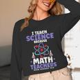 I Teach Science Because Math Teachers Need Heroes Too Unisex Long Sleeve T-Shirt, funny design
