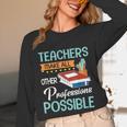 Teachers Make All Other Professions Possible Back To School For Men Women Unisex Long Sleeve T-Shirt, funny design Teachers Make All Other Professions Possible Back To School For Men Women Unisex Long Sleeve T-Shirt, funny design