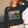 Think Like A Proton Stay Positive Science Teacher Unisex Long Sleeve T-Shirt, funny design