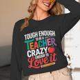 Tough Enough To Be A Teacher Crazy Enough To Love It Unisex Long Sleeve T-Shirt, funny design