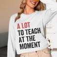 A Lot To Teach At The Moment Women's Teacher Tee Unisex Long Sleeve T-Shirt, funny design A Lot To Teach At The Moment Women's Teacher Tee Unisex Long Sleeve T-Shirt, funny design