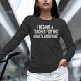 I Became A Teacher For The Money And Fame Unisex Long Sleeve T-Shirt, novelty gifts, funny gifts I Became A Teacher For The Money And Fame Unisex Long Sleeve T-Shirt, novelty gifts, funny gifts