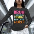 Bruh Did You Even Show Your Work Humorous Math Teacher Unisex Long Sleeve T-Shirt, novelty gifts, funny gifts