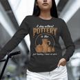 A Day Without Pottery Teacher Clay Kiln Ceramics Artist Men Women Unisex Long Sleeve T-Shirt, novelty gifts, funny gifts A Day Without Pottery Teacher Clay Kiln Ceramics Artist Men Women Unisex Long Sleeve T-Shirt, novelty gifts, funny gifts
