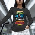 Math Teacher I Am A Math Teacher Of Course I Have Problems Unisex Long Sleeve T-Shirt, novelty gifts, funny gifts Math Teacher I Am A Math Teacher Of Course I Have Problems Unisex Long Sleeve T-Shirt, novelty gifts, funny gifts