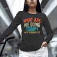 PE Teacher Life What Are We Doing Today Men Women Unisex Long Sleeve T-Shirt, novelty gifts, funny gifts
