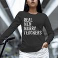 Real Men Marry Teachers Future Husband Wife Engagement Unisex Long Sleeve T-Shirt, novelty gifts, funny gifts