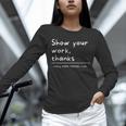 Show Your Work Thanks Math Teacher Unisex Long Sleeve T-Shirt, novelty gifts, funny gifts Show Your Work Thanks Math Teacher Unisex Long Sleeve T-Shirt, novelty gifts, funny gifts