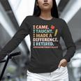 I Came I Taught I Made a Difference Proud Retired Teacher Unisex Long Sleeve T-Shirt, novelty gifts, funny gifts