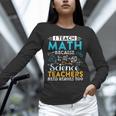 I Teach Math Because Science Teachers Need Heroes Too Unisex Long Sleeve T-Shirt, novelty gifts, funny gifts