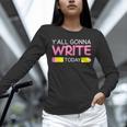 Y'All Gonna Write Today Writing Teacher English Teacher Joke Unisex Long Sleeve T-Shirt, novelty gifts, funny gifts