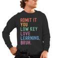 Admit It You Low Key Love Learning Bruh Teachers Women Men's Long Sleeve T-Shirt, trending gift Admit It You Low Key Love Learning Bruh Teachers Women Men's Long Sleeve T-Shirt, trending gift