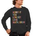 Admit It You Low Key Love Math Bruh Math Teacher Men's Long Sleeve T-Shirt, trending gift