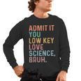 Admit It You Low Key Love Science Bruh Scientist Teacher Men's Long Sleeve T-Shirt, trending gift Admit It You Low Key Love Science Bruh Scientist Teacher Men's Long Sleeve T-Shirt, trending gift