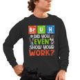Bruh Did You Even Show Your Work For Science Teachers For Men Women Men's Long Sleeve T-Shirt, trending gift
