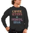 Capital Letters And Periods Bruh Bruh Teacher Women Men's Long Sleeve T-Shirt, trending gift Capital Letters And Periods Bruh Bruh Teacher Women Men's Long Sleeve T-Shirt, trending gift