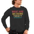 What Are We Doing Today PE Teacher Life Men's Long Sleeve T-Shirt, trending gift What Are We Doing Today PE Teacher Life Men's Long Sleeve T-Shirt, trending gift