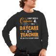 I Don't Need A Costume I'm A Daycare Teacher Halloween Women Men's Long Sleeve T-Shirt, trending gift I Don't Need A Costume I'm A Daycare Teacher Halloween Women Men's Long Sleeve T-Shirt, trending gift