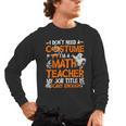 I Don't Need A Costume I'm Math Teacher Costume Halloween Men Women Men's Long Sleeve T-Shirt, trending gift I Don't Need A Costume I'm Math Teacher Costume Halloween Men Women Men's Long Sleeve T-Shirt, trending gift