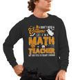 I Don't Need a Costume I'm A Math Teacher Halloween Costume Men's Long Sleeve T-Shirt, trending gift
