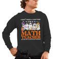 I Don't Need A Costume I'm A Math Teacher Halloween Women Men's Long Sleeve T-Shirt, trending gift I Don't Need A Costume I'm A Math Teacher Halloween Women Men's Long Sleeve T-Shirt, trending gift
